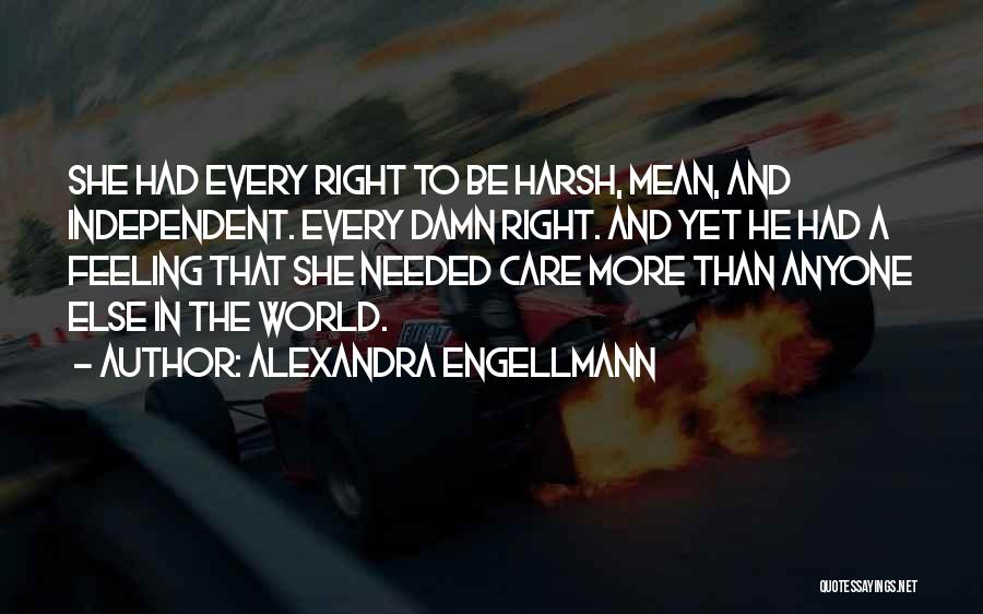 Alexandra Engellmann Quotes: She Had Every Right To Be Harsh, Mean, And Independent. Every Damn Right. And Yet He Had A Feeling That