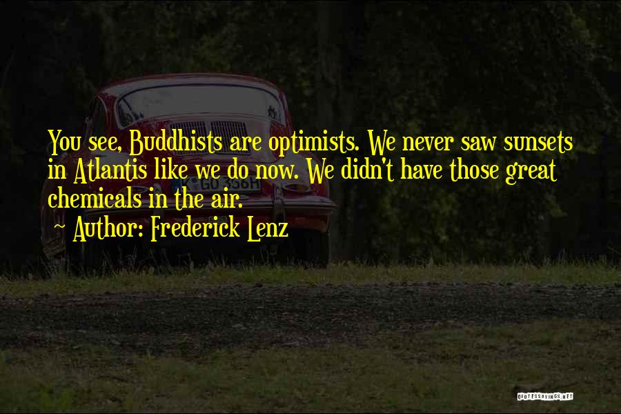 Frederick Lenz Quotes: You See, Buddhists Are Optimists. We Never Saw Sunsets In Atlantis Like We Do Now. We Didn't Have Those Great