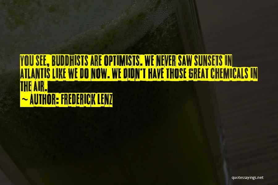 Frederick Lenz Quotes: You See, Buddhists Are Optimists. We Never Saw Sunsets In Atlantis Like We Do Now. We Didn't Have Those Great