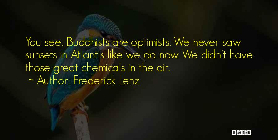 Frederick Lenz Quotes: You See, Buddhists Are Optimists. We Never Saw Sunsets In Atlantis Like We Do Now. We Didn't Have Those Great