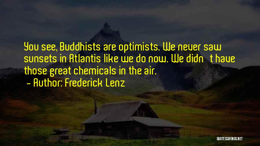 Frederick Lenz Quotes: You See, Buddhists Are Optimists. We Never Saw Sunsets In Atlantis Like We Do Now. We Didn't Have Those Great