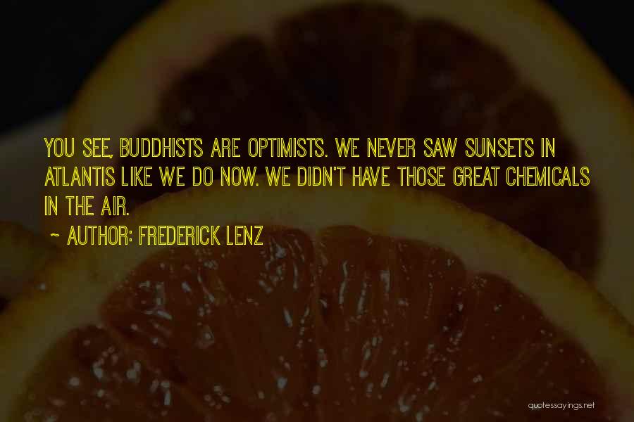 Frederick Lenz Quotes: You See, Buddhists Are Optimists. We Never Saw Sunsets In Atlantis Like We Do Now. We Didn't Have Those Great