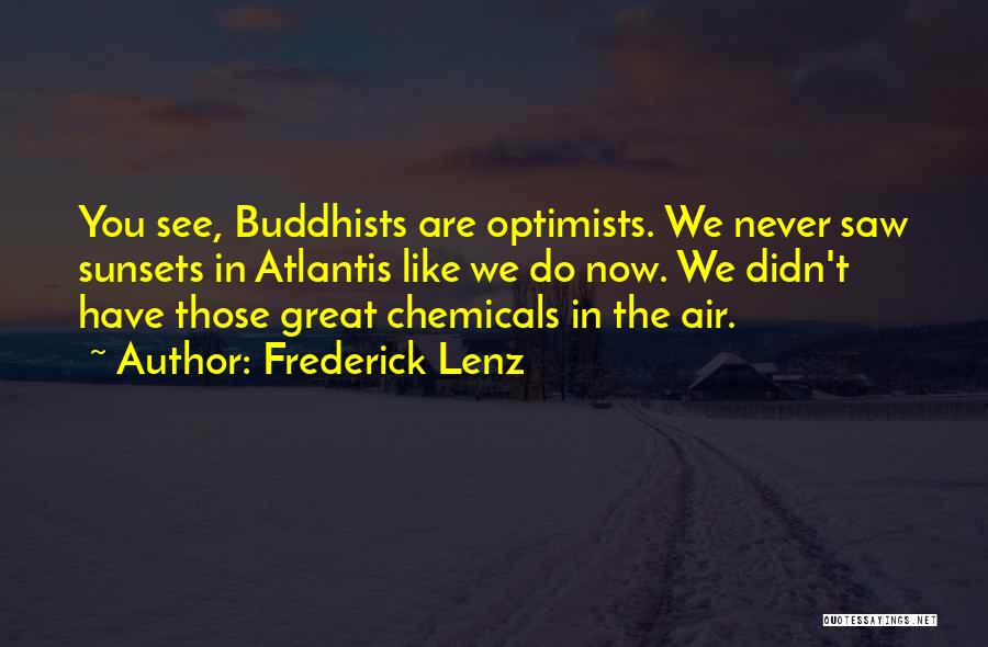 Frederick Lenz Quotes: You See, Buddhists Are Optimists. We Never Saw Sunsets In Atlantis Like We Do Now. We Didn't Have Those Great