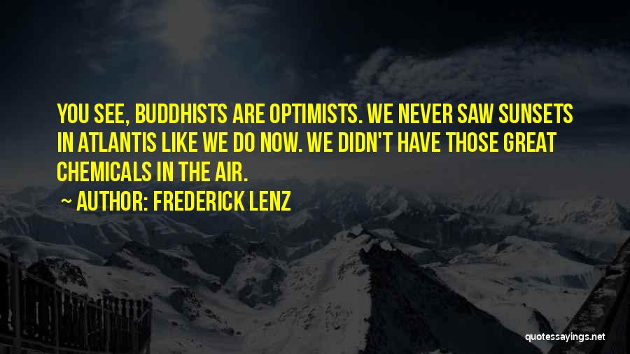 Frederick Lenz Quotes: You See, Buddhists Are Optimists. We Never Saw Sunsets In Atlantis Like We Do Now. We Didn't Have Those Great