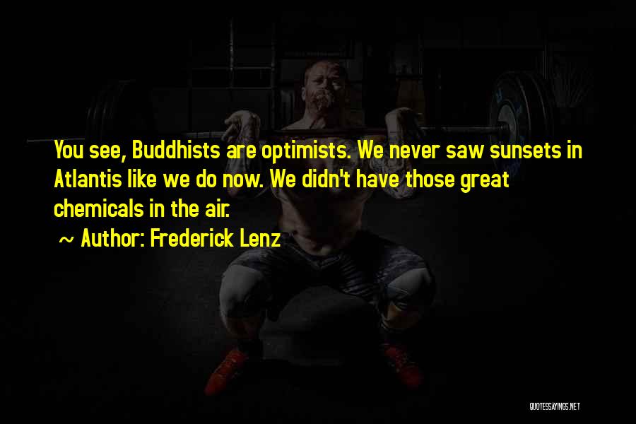 Frederick Lenz Quotes: You See, Buddhists Are Optimists. We Never Saw Sunsets In Atlantis Like We Do Now. We Didn't Have Those Great