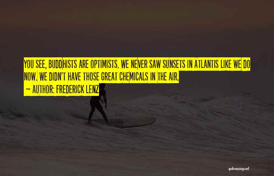 Frederick Lenz Quotes: You See, Buddhists Are Optimists. We Never Saw Sunsets In Atlantis Like We Do Now. We Didn't Have Those Great