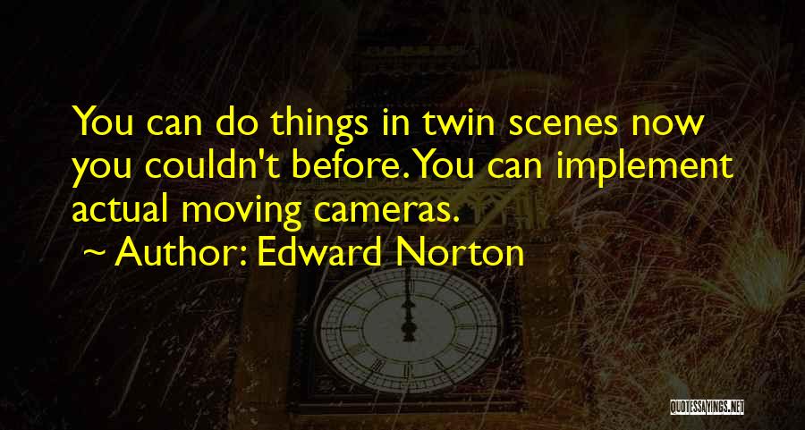 Edward Norton Quotes: You Can Do Things In Twin Scenes Now You Couldn't Before. You Can Implement Actual Moving Cameras.
