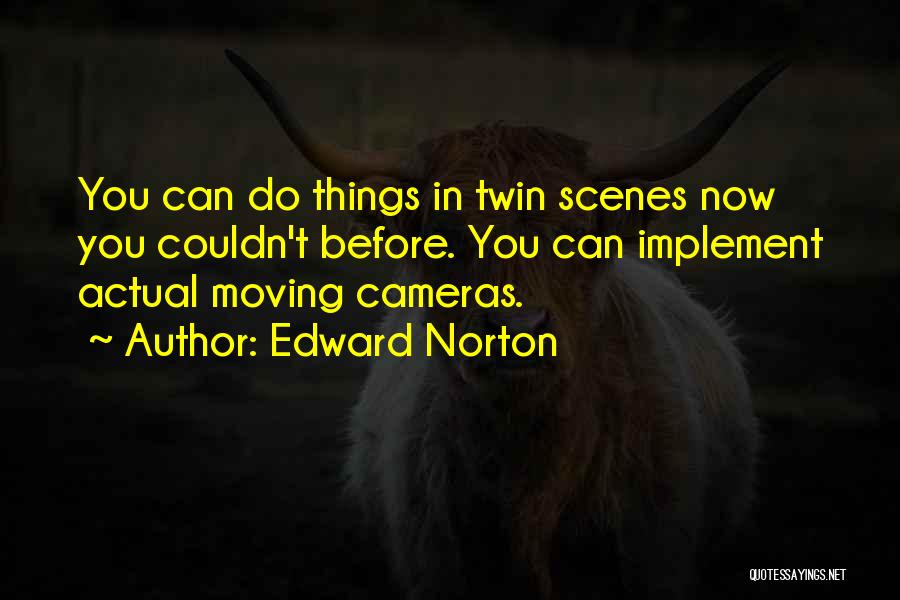 Edward Norton Quotes: You Can Do Things In Twin Scenes Now You Couldn't Before. You Can Implement Actual Moving Cameras.