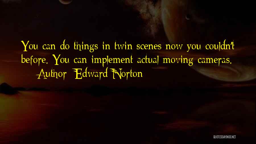 Edward Norton Quotes: You Can Do Things In Twin Scenes Now You Couldn't Before. You Can Implement Actual Moving Cameras.