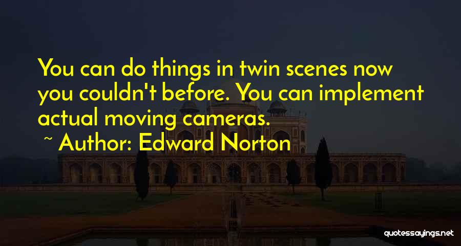 Edward Norton Quotes: You Can Do Things In Twin Scenes Now You Couldn't Before. You Can Implement Actual Moving Cameras.