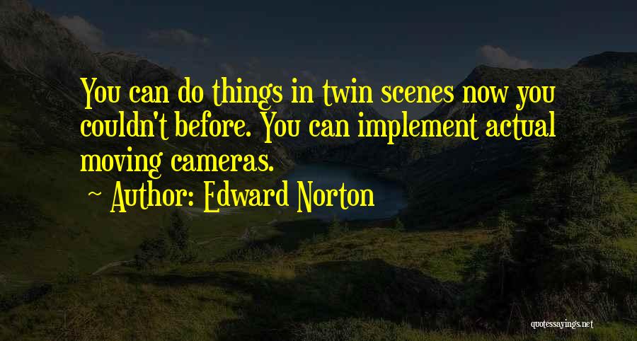 Edward Norton Quotes: You Can Do Things In Twin Scenes Now You Couldn't Before. You Can Implement Actual Moving Cameras.