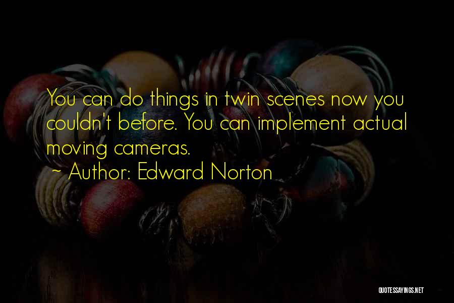 Edward Norton Quotes: You Can Do Things In Twin Scenes Now You Couldn't Before. You Can Implement Actual Moving Cameras.