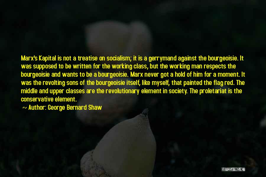 George Bernard Shaw Quotes: Marx's Kapital Is Not A Treatise On Socialism; It Is A Gerrymand Against The Bourgeoisie. It Was Supposed To Be