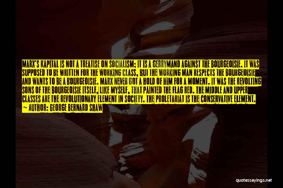 George Bernard Shaw Quotes: Marx's Kapital Is Not A Treatise On Socialism; It Is A Gerrymand Against The Bourgeoisie. It Was Supposed To Be