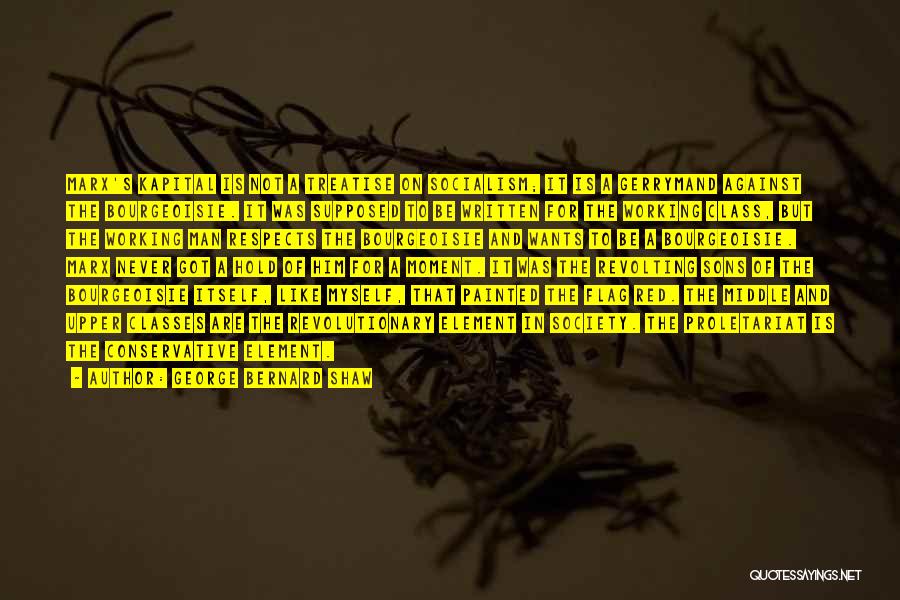 George Bernard Shaw Quotes: Marx's Kapital Is Not A Treatise On Socialism; It Is A Gerrymand Against The Bourgeoisie. It Was Supposed To Be