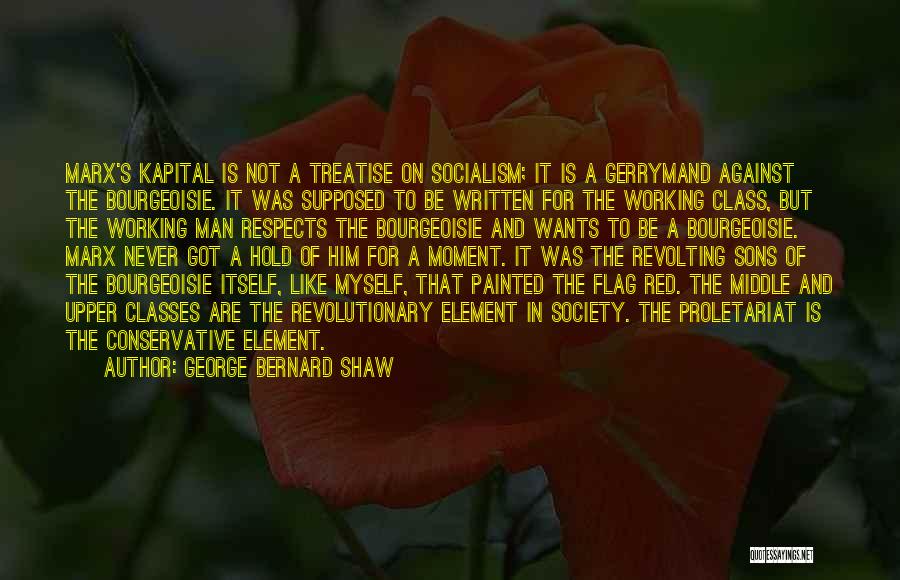 George Bernard Shaw Quotes: Marx's Kapital Is Not A Treatise On Socialism; It Is A Gerrymand Against The Bourgeoisie. It Was Supposed To Be