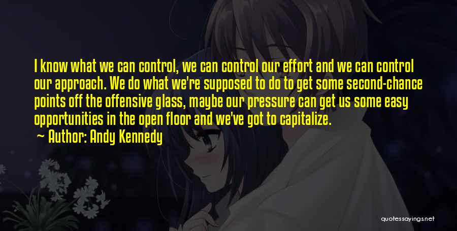 Andy Kennedy Quotes: I Know What We Can Control, We Can Control Our Effort And We Can Control Our Approach. We Do What