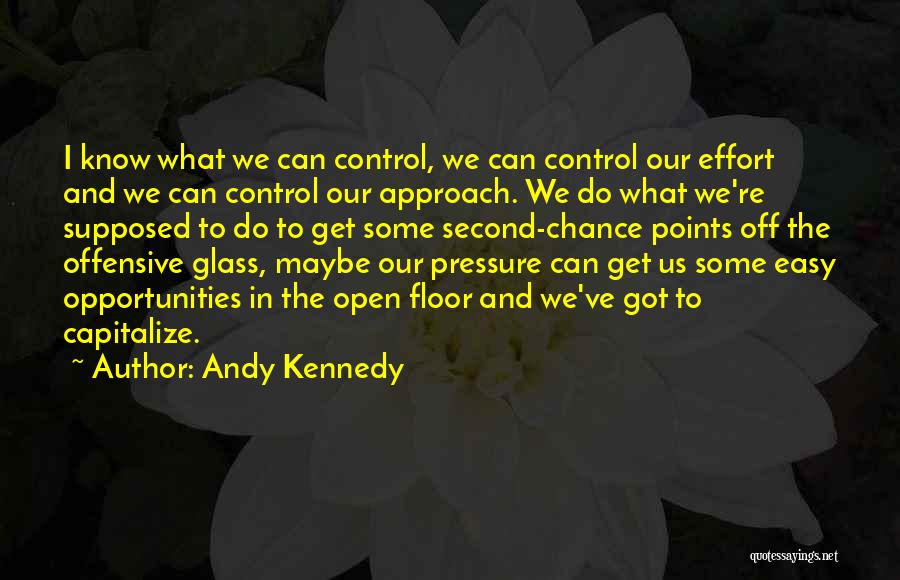 Andy Kennedy Quotes: I Know What We Can Control, We Can Control Our Effort And We Can Control Our Approach. We Do What