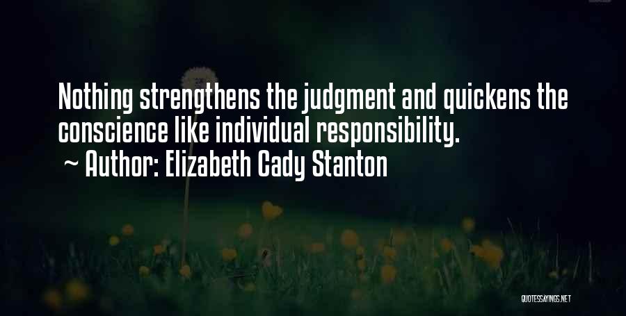 Elizabeth Cady Stanton Quotes: Nothing Strengthens The Judgment And Quickens The Conscience Like Individual Responsibility.