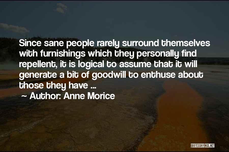 Anne Morice Quotes: Since Sane People Rarely Surround Themselves With Furnishings Which They Personally Find Repellent, It Is Logical To Assume That It