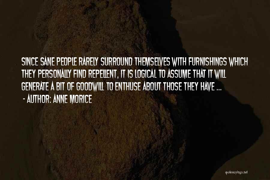 Anne Morice Quotes: Since Sane People Rarely Surround Themselves With Furnishings Which They Personally Find Repellent, It Is Logical To Assume That It