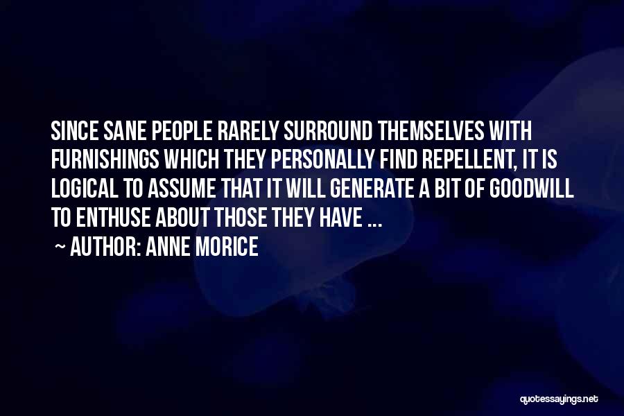 Anne Morice Quotes: Since Sane People Rarely Surround Themselves With Furnishings Which They Personally Find Repellent, It Is Logical To Assume That It