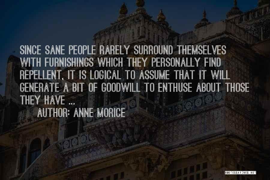 Anne Morice Quotes: Since Sane People Rarely Surround Themselves With Furnishings Which They Personally Find Repellent, It Is Logical To Assume That It