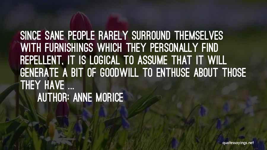 Anne Morice Quotes: Since Sane People Rarely Surround Themselves With Furnishings Which They Personally Find Repellent, It Is Logical To Assume That It