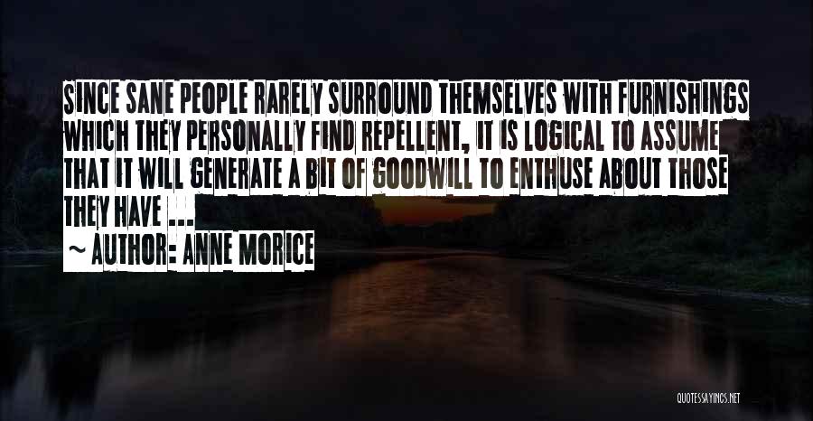 Anne Morice Quotes: Since Sane People Rarely Surround Themselves With Furnishings Which They Personally Find Repellent, It Is Logical To Assume That It
