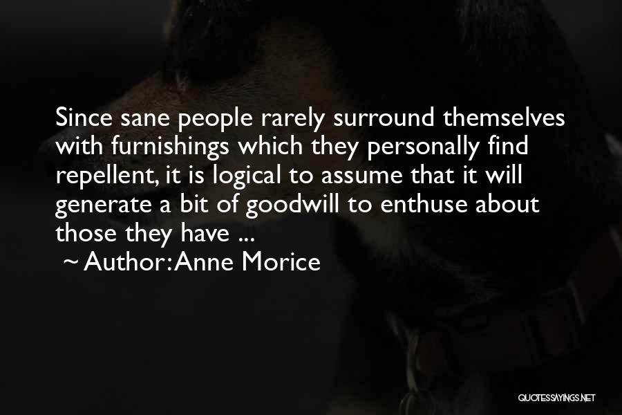 Anne Morice Quotes: Since Sane People Rarely Surround Themselves With Furnishings Which They Personally Find Repellent, It Is Logical To Assume That It