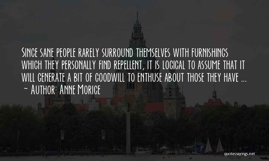 Anne Morice Quotes: Since Sane People Rarely Surround Themselves With Furnishings Which They Personally Find Repellent, It Is Logical To Assume That It