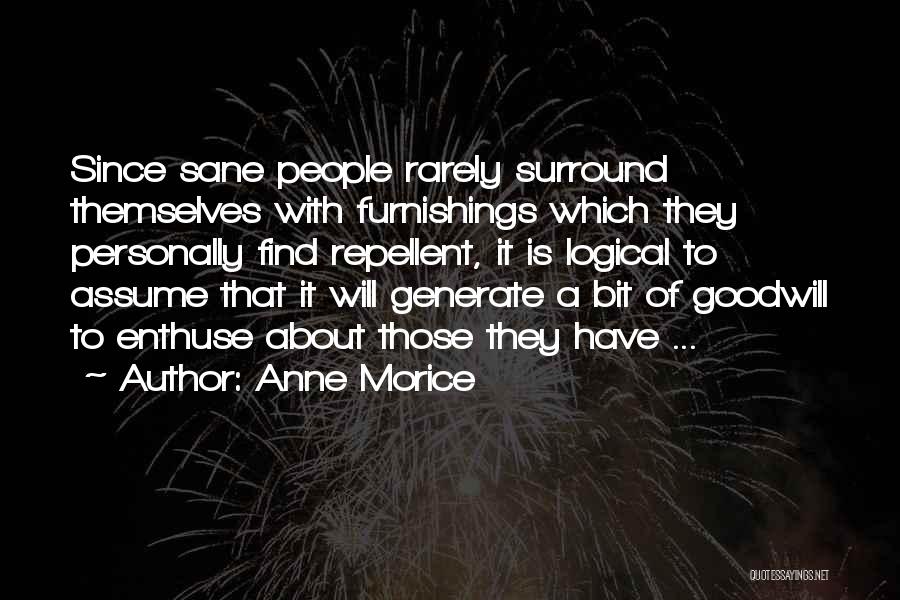Anne Morice Quotes: Since Sane People Rarely Surround Themselves With Furnishings Which They Personally Find Repellent, It Is Logical To Assume That It