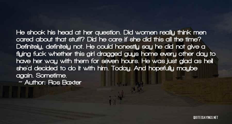 Ros Baxter Quotes: He Shook His Head At Her Question. Did Women Really Think Men Cared About That Stuff? Did He Care If