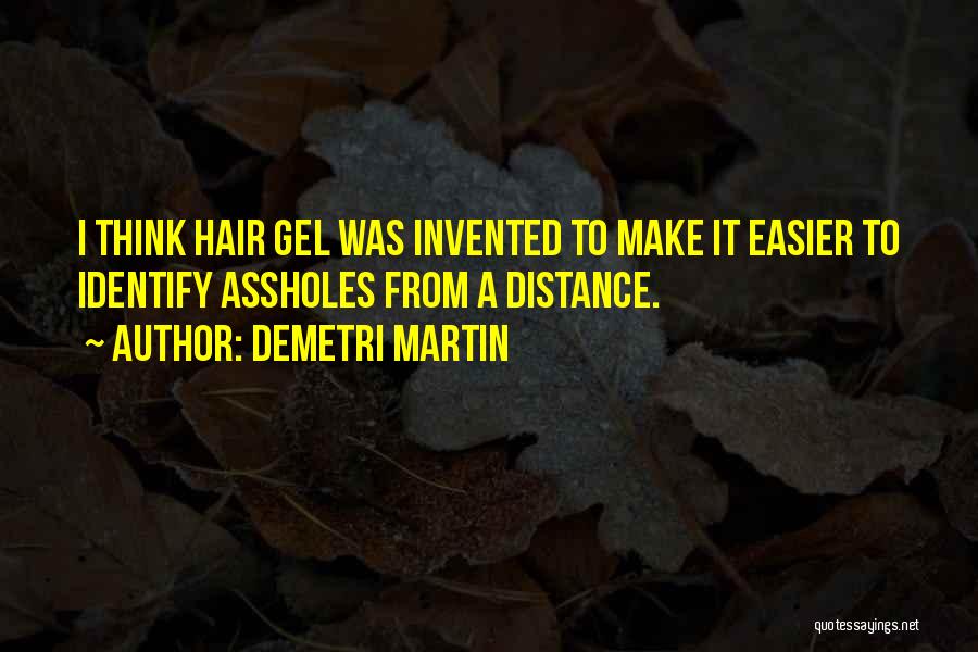Demetri Martin Quotes: I Think Hair Gel Was Invented To Make It Easier To Identify Assholes From A Distance.