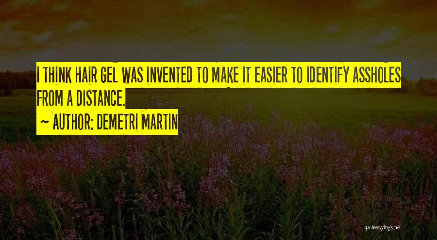 Demetri Martin Quotes: I Think Hair Gel Was Invented To Make It Easier To Identify Assholes From A Distance.