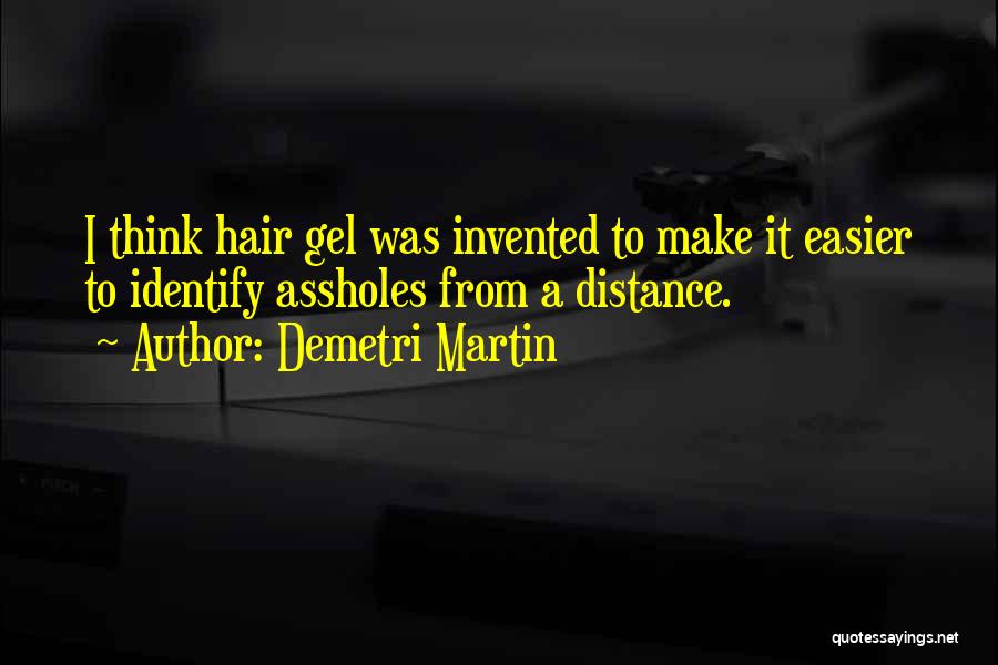 Demetri Martin Quotes: I Think Hair Gel Was Invented To Make It Easier To Identify Assholes From A Distance.