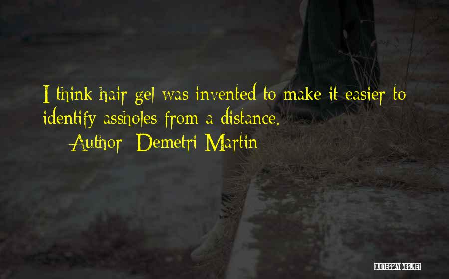 Demetri Martin Quotes: I Think Hair Gel Was Invented To Make It Easier To Identify Assholes From A Distance.