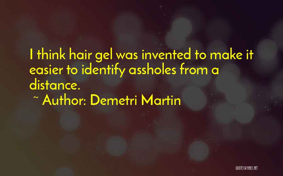 Demetri Martin Quotes: I Think Hair Gel Was Invented To Make It Easier To Identify Assholes From A Distance.