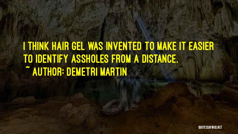 Demetri Martin Quotes: I Think Hair Gel Was Invented To Make It Easier To Identify Assholes From A Distance.