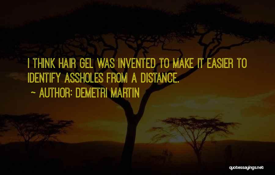 Demetri Martin Quotes: I Think Hair Gel Was Invented To Make It Easier To Identify Assholes From A Distance.