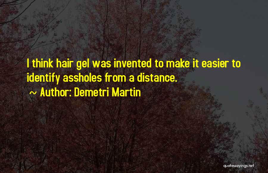 Demetri Martin Quotes: I Think Hair Gel Was Invented To Make It Easier To Identify Assholes From A Distance.