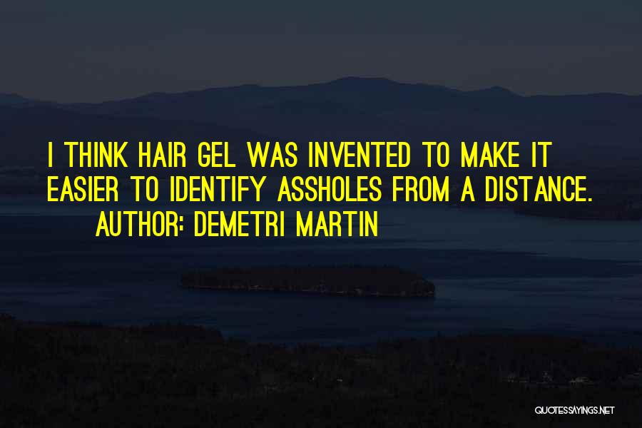 Demetri Martin Quotes: I Think Hair Gel Was Invented To Make It Easier To Identify Assholes From A Distance.