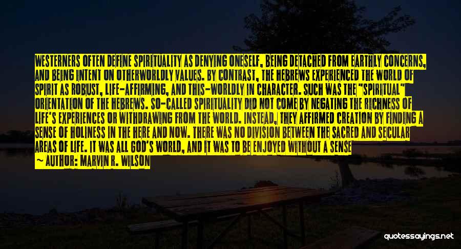 Marvin R. Wilson Quotes: Westerners Often Define Spirituality As Denying Oneself, Being Detached From Earthly Concerns, And Being Intent On Otherworldly Values. By Contrast,