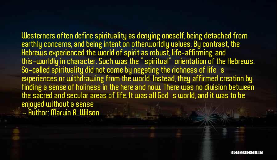 Marvin R. Wilson Quotes: Westerners Often Define Spirituality As Denying Oneself, Being Detached From Earthly Concerns, And Being Intent On Otherworldly Values. By Contrast,