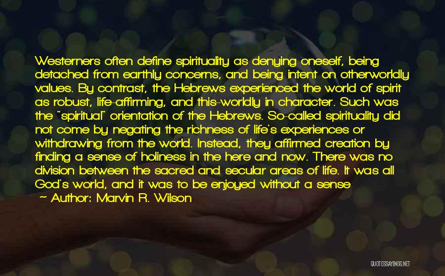 Marvin R. Wilson Quotes: Westerners Often Define Spirituality As Denying Oneself, Being Detached From Earthly Concerns, And Being Intent On Otherworldly Values. By Contrast,