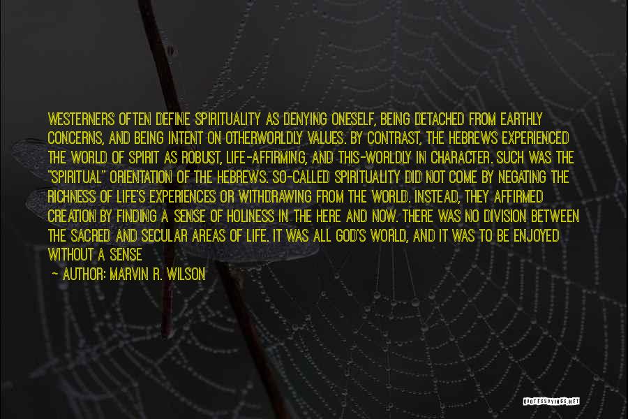 Marvin R. Wilson Quotes: Westerners Often Define Spirituality As Denying Oneself, Being Detached From Earthly Concerns, And Being Intent On Otherworldly Values. By Contrast,