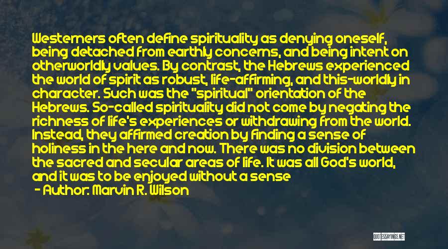 Marvin R. Wilson Quotes: Westerners Often Define Spirituality As Denying Oneself, Being Detached From Earthly Concerns, And Being Intent On Otherworldly Values. By Contrast,