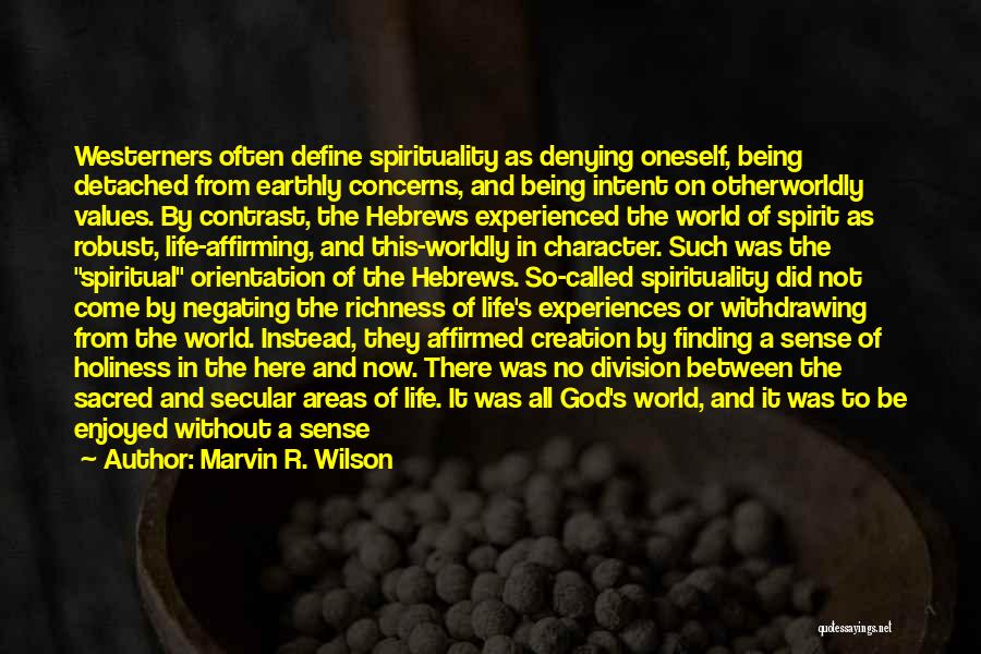 Marvin R. Wilson Quotes: Westerners Often Define Spirituality As Denying Oneself, Being Detached From Earthly Concerns, And Being Intent On Otherworldly Values. By Contrast,