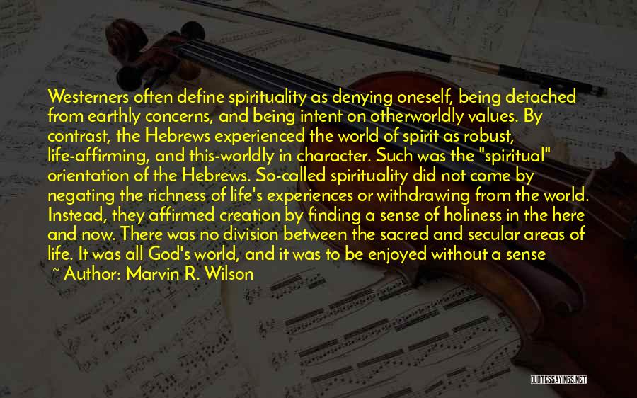 Marvin R. Wilson Quotes: Westerners Often Define Spirituality As Denying Oneself, Being Detached From Earthly Concerns, And Being Intent On Otherworldly Values. By Contrast,