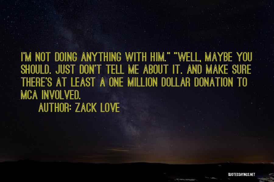 Zack Love Quotes: I'm Not Doing Anything With Him. Well, Maybe You Should. Just Don't Tell Me About It. And Make Sure There's